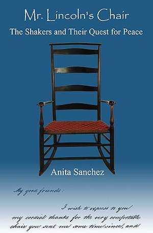 Mr. Lincoln's Chair: The Shakers and Their Quest for Peace de Anita Sanchez