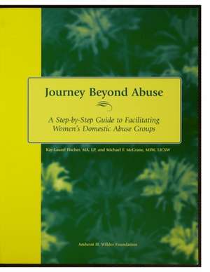 Journey Beyond Abuse: A Step-By-Step Guide to Facilitating Women's Domestic Abuse Groups de Kay-Laurel Fischer