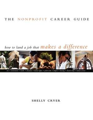 Nonprofit Career Guide: How to Land a Job That Makes a Difference de Shelly Cryer