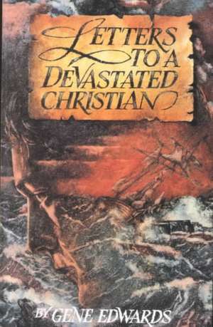 Letters to a Devastated Christian: Healing for the Brokenhearted de Gene Edwards