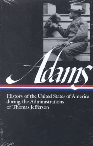 History of the United States of America During the Administrations of Thomas Jefferson de Henry Adams