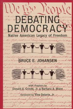 Debating Democracy: Native American Legacy of Freedom de Bruce E. Johansen