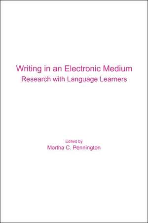 Writing in an Electronic Medium: Research with Language Learners de Professor Pennington, Martha C.