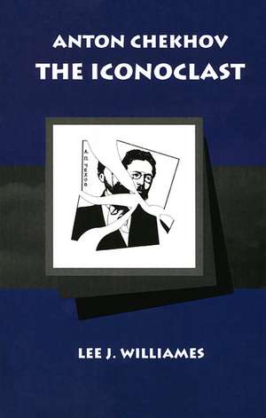 Anton Chekhov: The Iconoclast de Lee J. Williames