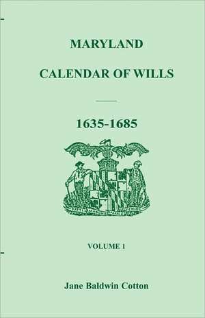 Maryland Calendar of Wills, Volume 1: 1635-1685 de Jane Baldwin Cotton