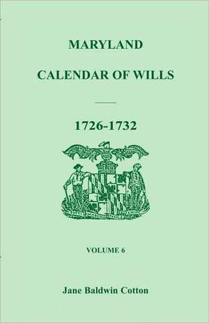 Maryland Calendar of Wills, Volume 6: 1726-1732 de Jane Baldwin Cotton