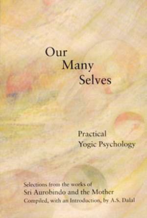 Our Many Selves: Practical Yogic Psychology de Sri Aurobindo