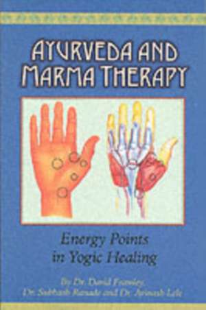 Ayurveda and Marma Therapy: Energy Points in Yogic Healing de Avinash Lele