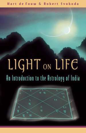 Light on Life: An Introduction to the Astrology of India de Hart de Fouw