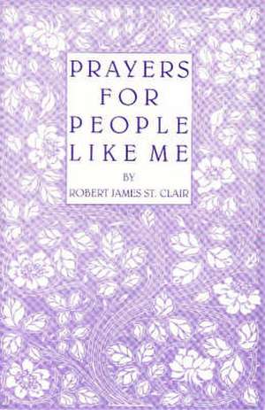 Prayers for People Like Me de Robert James St.Clair