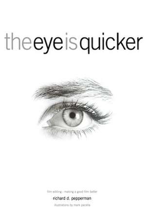 The Eye Is Quicker: Making a Good Film Better de Richard D. Pepperman