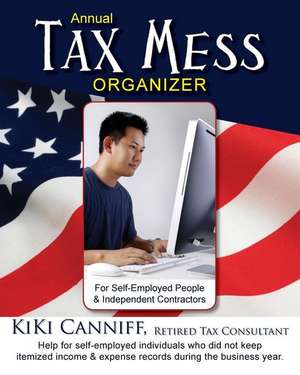 Annual Tax Mess Organizer for Self-Employed People & Independent Contractors: Help for Self-Employed Individuals Who Did Not Keep Itemize Income & Exp de Kiki Canniff