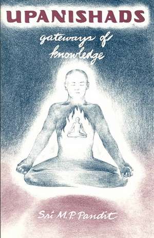 Upanishads: Gateways of Knowledge de M. P. Pandit