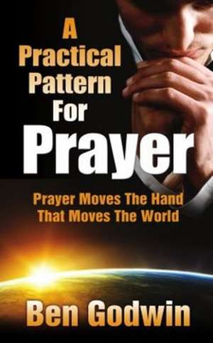 A Practical Pattern for Prayer de Ben Godwin