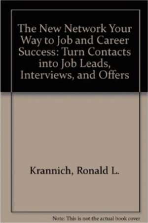 New Network Your Way to Job & Career Success: Turn Contacts into Job Leads, Interviews & Offers de Ronald L Krannich Ph.D.