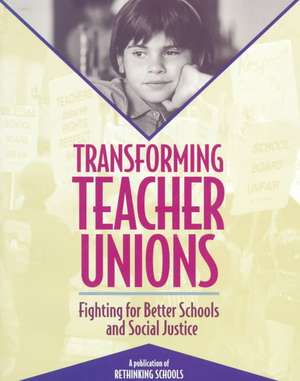 Transforming Teacher Unions: Fighting for Better Schools and Social Justice de Michael Charney