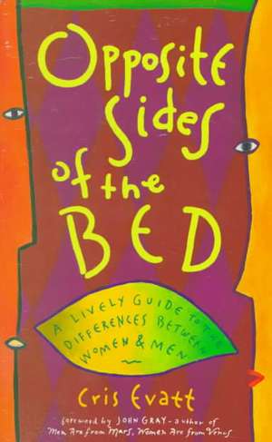 Opposite Sides of the Bed: A Lively Guide to the Differences Between Women and Men de Cris Evatt