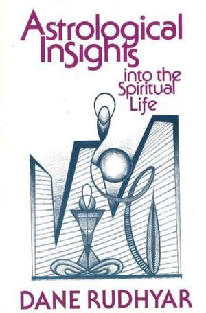 Astrological Insights Into the Spiritual Life: A Modern Guide to Ear Acupuncture de Dane Rudhyar