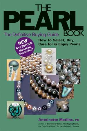 The Pearl Book: The Definitive Buying Guide; How to Select, Buy, Care for & Enjoy Pearls de PG Matlins, Antoinette Leonard