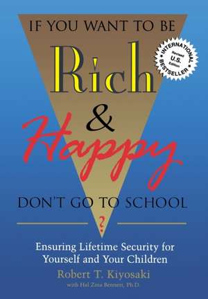 If You Want to Be Rich and Happy, Don't Go to School?: Ensuring Lifetime Security for Yourself.. de Robert Kiyosaki