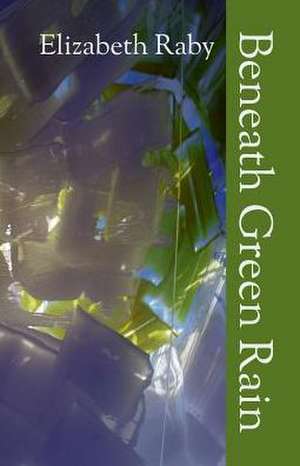 Beneath Green Rain de Elizabeth Raby