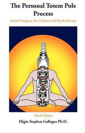 The Personal Totem Pole: Animal Imagery, the Chakras and Psychotherapy de Eligio Stephen Gallegos