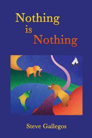 Nothing Is Nothing de Eligio Stephen Gallegos Ph. D.