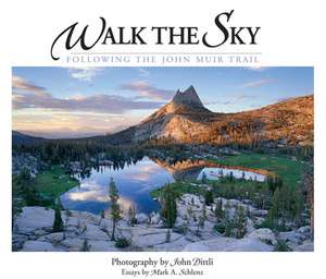 Walk the Sky: Following the John Muir Trail de Mark A. Schlanz