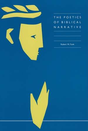 The Poetics of Biblical Narrative de Robert Walter Funk