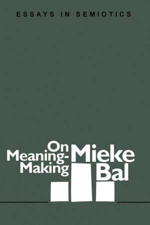 On Meaning-Making: Essays in Semiotics de Mieke Bal