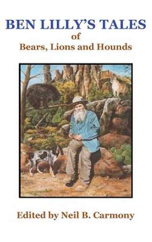 Ben Lilly's Tales of Bear, Lions and Hounds de Neil B. Carmony