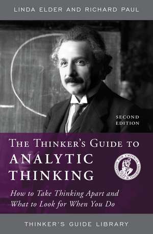 The Thinker's Guide to Analytic Thinking: How to Take Thinking Apart and What to Look for When You Do de Linda Elder