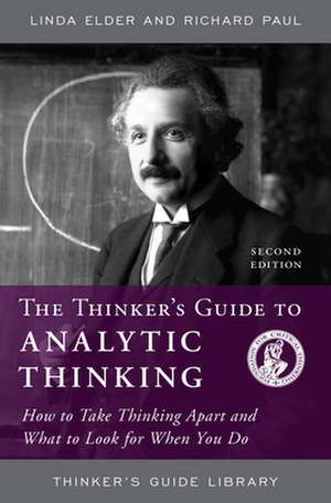 Thinker's Guide to Analytic Thinking: How to Take Thinking Apart and What to Look for When You Do de Linda Elder