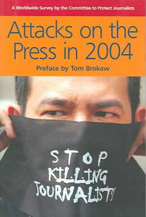 Attacks on the Press in 2004: A Worldwide Survey by the Committee to Protect Journalists de Tom Brokaw