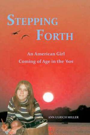 Stepping Forth: An American Girl Coming of Age in the 60s de Miller, Ann Ulrich