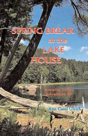 Spring Break at the Lake House de Ann Carol Ulrich