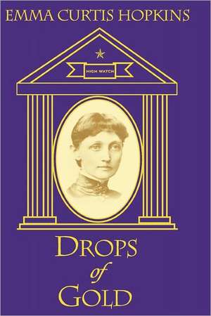 Drops of Gold: Practice Book for the Twelve Lessons of High Mysticism de Emma Curtis Hopkins