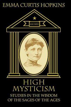 High Mysticism: Studies in the Wisdom of the Sages of the Ages de Emma Curtis Hopkins