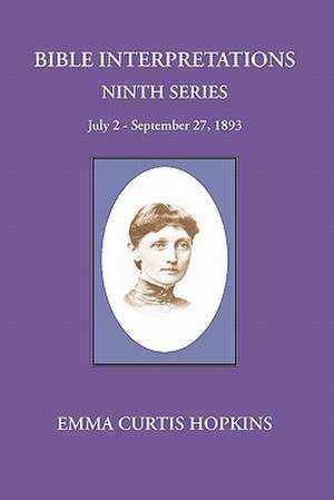 Bible Interpretations Ninth Series July 2 - September 27, 1893 de Emma Curtis Hopkins