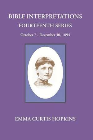 Bible Interpretations Fourteenth Series October 7 - December 30, 1894 de Emma Curtis Hopkins