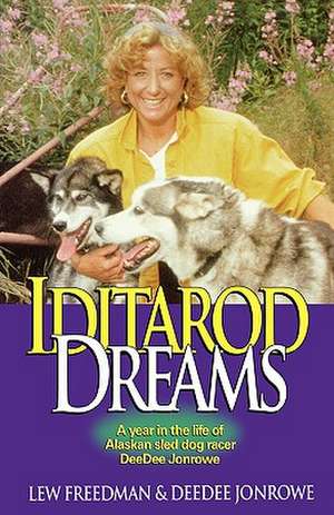 Iditarod Dreams: A Year in the Life of Alaskan Sled Dog Racer Deedee Jonrowe de Lew Freedman