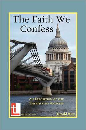 The Faith We Confess: An Exposition of the Thirty-Nine Articles de Gerald L. Bray