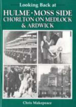 Looking Back at Hulme, Moss Side, Chorlton on Medlock and Ardwick de Chris Makepeace