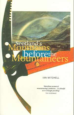 Scotland's Mountains Before the Mountaineers de Ian Mitchell