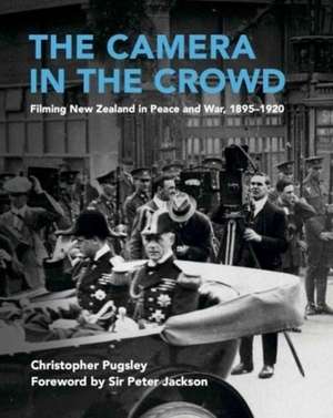 Camera in the Crowd: Filming New Zealand in Peace & War, 1895-1920 de Christopher Pugsley