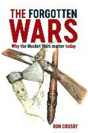 The Forgotten Wars: Why the Musket Wars Matter Today de Ross Kinnaird