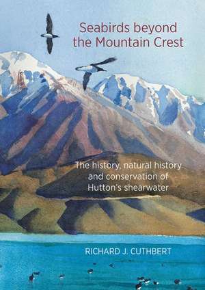 Seabirds Beyond the Mountain Crest: The History, Natural History & Conservation of Huttons Shearwater de Richard Cuthbert