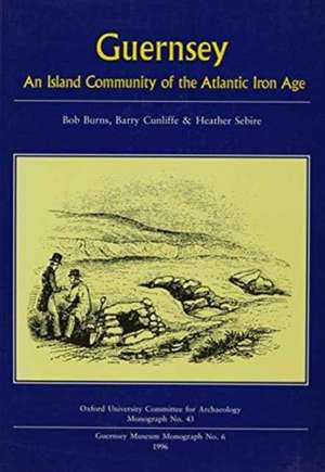 Guernsey: An Island Community of the Atlantic Iron Age de Bob Burns