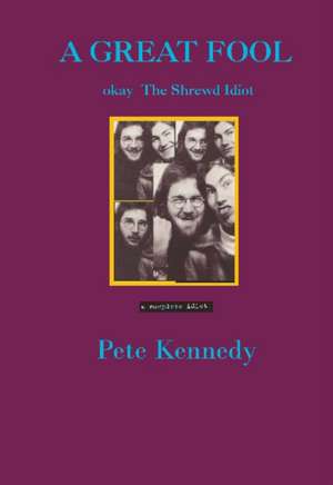 A Great Fool: okay The Shrewd Idiot de Pete (aka Danny O'Cinneide) Kennedy