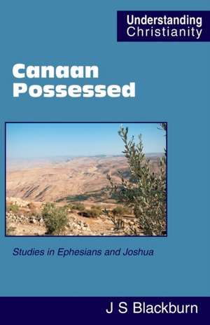 Canaan Possessed: Studies in Ephesians and Joshua de John Stuart Blackburn